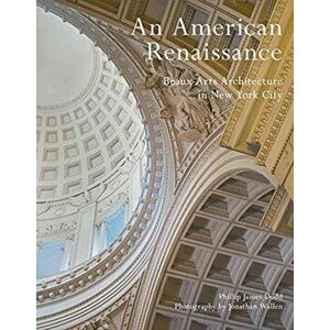 An American Renaissance. Beaux-Arts Architecture in New York City, Hardback - Phillip James Dodd imagine