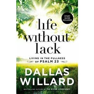 Life Without Lack: Living in the Fullness of Psalm 23, Paperback - Dallas Willard imagine