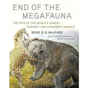 End of the Megafauna: The Fate of the World's Hugest, Fiercest, and Strangest Animals, Hardcover - Ross D. E. MacPhee imagine