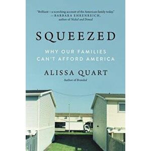 Squeezed: Why Our Families Can't Afford America, Paperback - Alissa Quart imagine