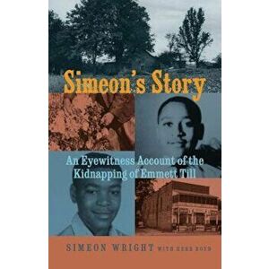 Simeon's Story: An Eyewitness Account of the Kidnapping of Emmett Till, Paperback - Simeon Wright imagine