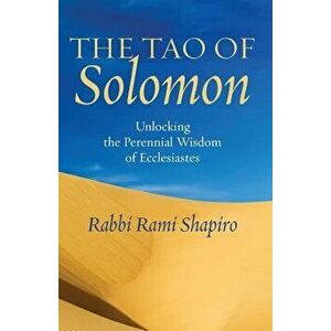 The Tao of Solomon: Unlocking the Perennial Wisdom of Ecclesiastes, Paperback - Rami Shapiro imagine