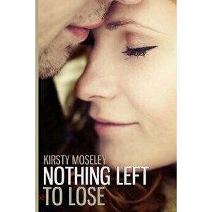 Nothing Left to Lose, Paperback - Kirsty Moseley imagine