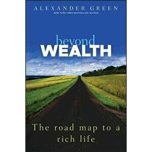 Beyond Wealth: The Road Map to a Rich Life, Hardcover - Alexander Green imagine