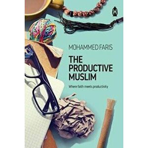 The Productive Muslim: Where Faith Meets Productivity, Paperback - Faris Mohammad imagine