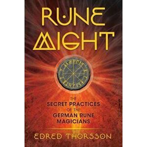 Rune Might: The Secret Practices of the German Rune Magicians, Paperback - Edred Thorsson imagine