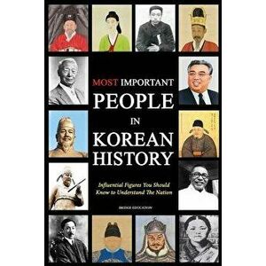 Most Important People in Korean History: Influential Figures You Should Know to Understand the Nation, Paperback - Bridge Education imagine