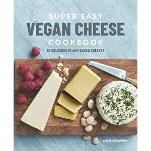 Super Easy Vegan Cheese Cookbook: 70 Delicious Plant-Based Cheeses, Paperback - Janice Buckingham imagine