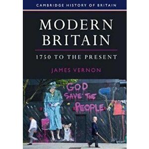 Modern Britain, 1750 to the Present, Paperback - James Vernon imagine