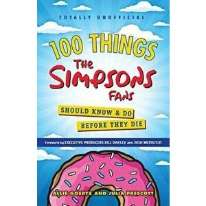 100 Things the Simpsons Fans Should Know & Do Before They Die, Paperback - Allie Goertz imagine