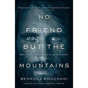 No Friend But the Mountains: Writing from Manus Prison, Paperback - Behrouz Boochani imagine