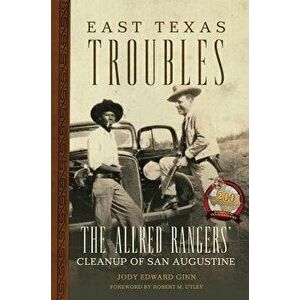 East Texas Troubles: The Allred Rangers' Cleanup of San Augustine, Hardcover - Jody Edward Ginn imagine