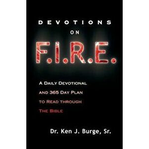 Devotions on F.I.R.E.: A Daily Devotional and 365 Day Plan to Read Through the Bible, Paperback - Ken J. Burge imagine