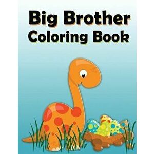 Big Brother Coloring Book: Dinosaur New Baby Color and Sketch Book for Big Brothers Ages 2-6, Perfect Gift for Little Boys with a New Sibling!, Paperb imagine