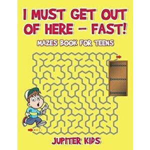 I Must Get Out of Here - Fast! Mazes Book for Teens, Paperback - Jupiter Kids imagine