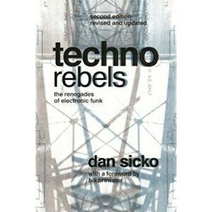 Techno Rebels: The Renegades of Electronic Funk (Revised, Updated), Paperback (2nd Ed.) - Dan Sicko imagine