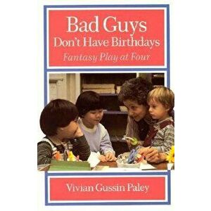 Bad Guys Don't Have Birthdays: Fantasy Play at Four, Paperback - Vivian Gussin Paley imagine