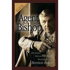 Agent Bishop: True Stories from an FBI Agent Moonlighting as a Mormon Bishop, Paperback - Mike McPheters imagine