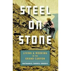 Steel on Stone: Living and Working in the Grand Canyon, Paperback - Nathaniel Farrell Brodie imagine