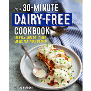 The 30-Minute Dairy Free Cookbook: 101 Easy and Delicious Meals for Busy People, Paperback - Silvana Nardone imagine