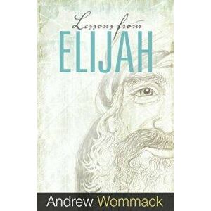 Lessons from Elijah, Paperback - Andrew Wommack imagine