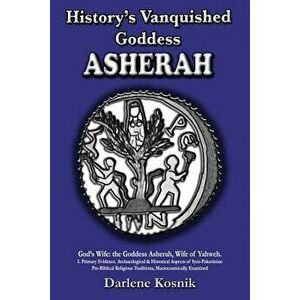 Asherah: History's Vanquished Goddess, Paperback - Darlene Kosnik imagine