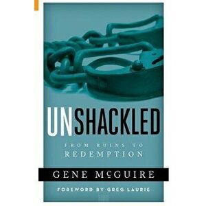 Unshackled: From Ruin to Redemption, Paperback - Gene McGuire imagine