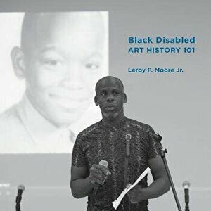 Black Disabled Art History 101, Paperback - Leroy Moore Jr imagine