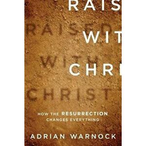 Raised with Christ: How the Resurrection Changes Everything - Adrian Warnock imagine