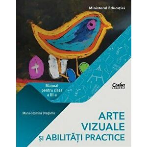 Arte vizuale si abilitati practice. Manual pentru clasa a III-a - Maria-Cosmina Dragomir imagine