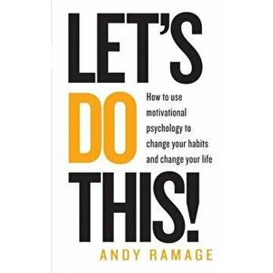 Let's Do This!. How to use motivational psychology to change your habits for life, Paperback - Andy Ramage imagine