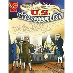 The Creation of the U.S. Constitution, Paperback - Michael Burgan imagine