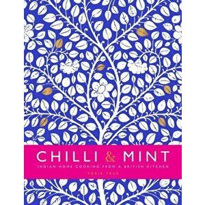 Chilli & Mint. Indian Home Cooking from A British Kitchen, Hardback - Torie True imagine