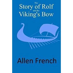 The Story of Rolf and the Viking's Bow, Paperback - Allen French imagine