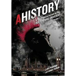 Ahistory: An Unauthorized History of the Doctor Who Universe (Fourth Edition Vol. 2), Paperback - Lars Pearson imagine