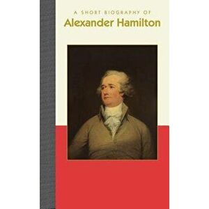 A Short Biography of Alexander Hamilton, Hardcover - Richard Smith imagine