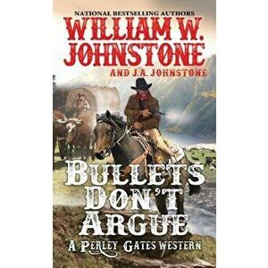 Bullets Don't Argue, Paperback - William W. Johnstone imagine