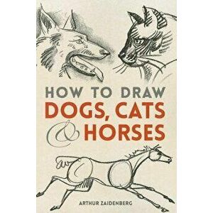 How to Draw Dogs, Cats and Horses, Paperback - Arthur Zaidenberg imagine
