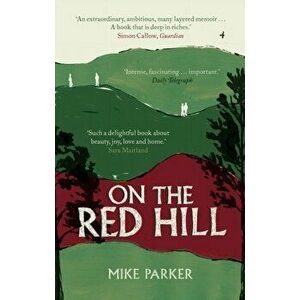 On the Red Hill. Where Four Lives Fell Into Place, Paperback - Mike Parker imagine