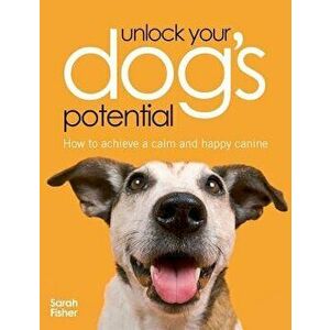 Unlock Your Dog's Potential, Paperback - Sarah Fisher imagine
