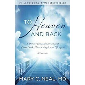To Heaven and Back: A Doctor's Extraordinary Account of Her Death, Heaven, Angels, and Life Again: A True Story, Paperback - Mary C. Neal imagine