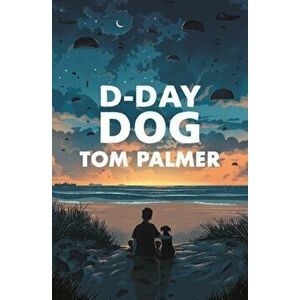 D-Day Dog, Paperback - Tom Palmer imagine