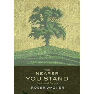 Nearer You Stand. Poems and pictures, Paperback - Roger Wagner imagine