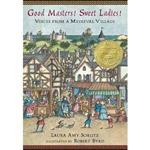 Good Masters! Sweet Ladies!: Voices from a Medieval Village, Hardcover - Laura Amy Schlitz imagine
