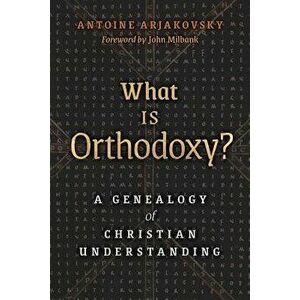 What is Orthodoxy?: A Genealogy of Christian Understanding, Paperback - Antoine Arjakovsky imagine