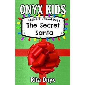 Onyx Kids Shiloh's School Dayz: The Secret Santa, Paperback - Rita Onyx imagine