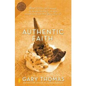 Authentic Faith: The Power of a Fire-Tested Life, Paperback - Gary L. Thomas imagine