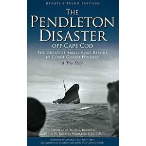 The Pendleton Disaster Off Cape Cod: The Greatest Small Boat Rescue in Coast Guard History (Updated), Hardcover - Theresa Mitchell Barbo imagine