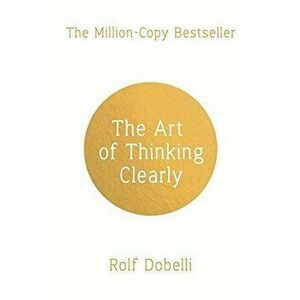 The Art of Thinking Clearly - Rolf Dobelli imagine