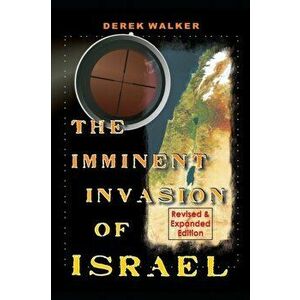 The Imminent Invasion of Israel: Revised and Expanded Edition, Paperback - Derek Walker imagine